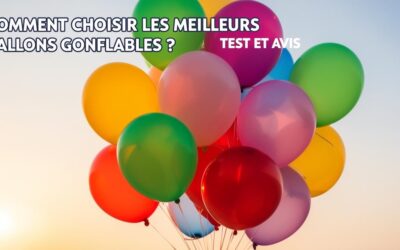 Comment choisir les meilleurs ballons gonflables ? Test et avis des modèles adaptés à chaque technique de gonflage